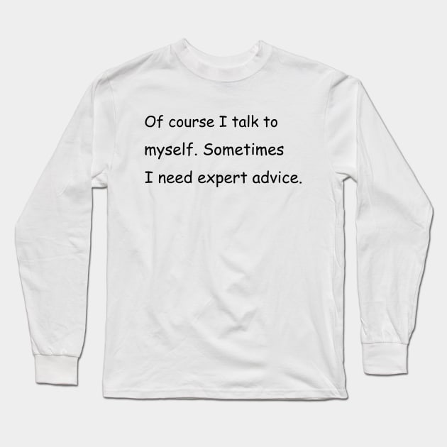 Of course I talk to myself. Sometimes I need expert advice. Long Sleeve T-Shirt by Jackson Williams